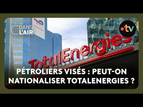 Nouvelle proposition dans le débat public : nationaliser TotalEnergie