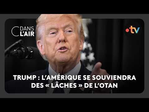 Trump : l’Amérique "se souviendra" des "lâches" de l’OTAN  -  C dans l’air - 20.03.2026