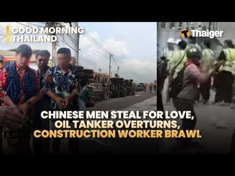 Thailand News: Chinese men steal for love, Oil Tanker Overturns, Construction Worker Brawl