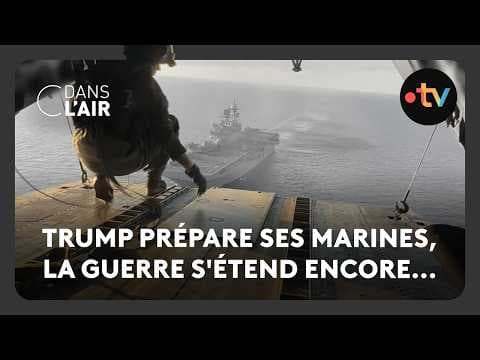Trump prépare ses marines, la guerre s'étend encore...  -  C dans l’air - 30.03.2026