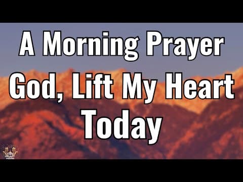 Lord, Let My Heart Rise Above Today’s Struggles | Morning Prayer