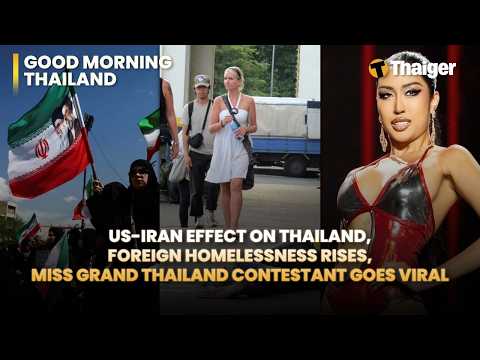Thailand News: US-Iran Impact on Thailand, Foreign Homeless Crisis Grows and Miss Grand Goes Viral