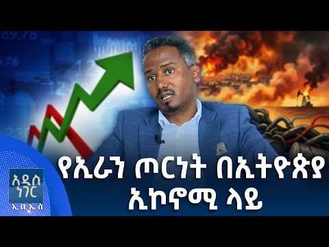 የኢራን ጦርነት በኢትዮጵያ ኢኮኖሚ ላይ፣ ሚያዝያ 29, 2018 What's New May 07, 2026