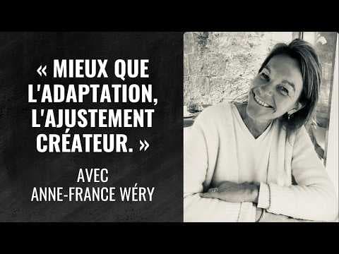 Mieux que l'adaptation, l'ajustement créateur - avec Anne-France Wéry