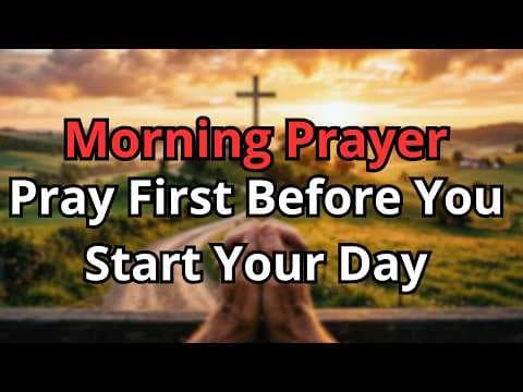Pray First Before You Start Your Day | Morning Prayer for Protection and Faith