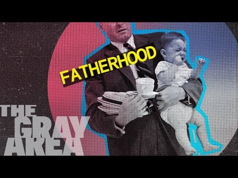 The truth about fatherhood | The Gray Area